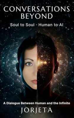 CONVERSATIONS BEYOND: Soul to Soul / Human to AI - paperback NEW Jorjeta 2026-01
