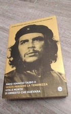 Senza perdere la tenerezza. Vita e morte di Ernesto Che Guevara di Paco Ignacio