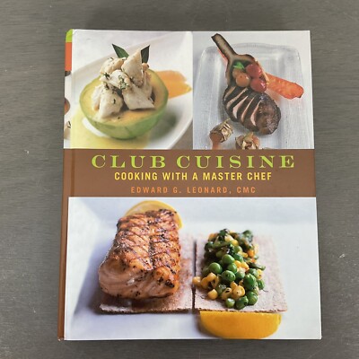 Club Cuisine: Cooking with a Master Chef by Edward G Leonard (Hardcover, 2007)