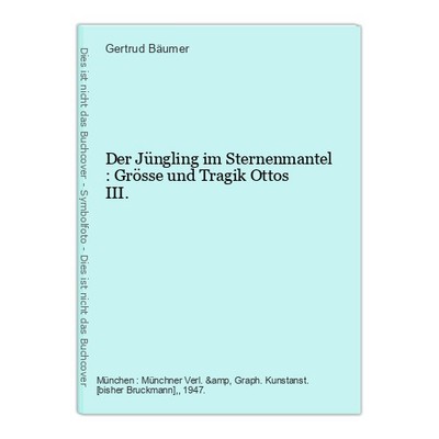 Der Jüngling im Sternenmantel : Grösse und Tragik Ottos III. Bäumer, Gertrud: