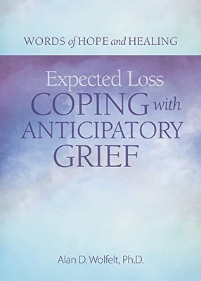 Expected Loss: Coping with Anticipatory Grief Alan Wolfelt New Book