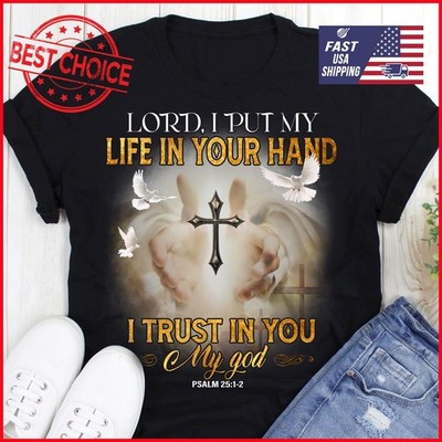 Lord i put my life in your hand i trust in you my god T shirt