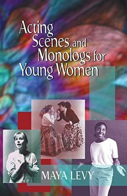 Acting Scenes and Monologs for Young Wom..., Levy, Maya