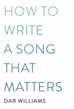 How to Write a Song That Matters by Williams, Dar