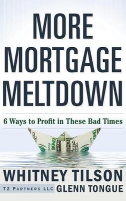 More Mortgage Meltdown: 6 Ways to Profit in These Bad Times by Whitney Tilson (E