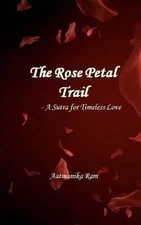 The Rose Petal Trail: A Sutra for Timeless Love by Aatmanika Ram (English) Paper