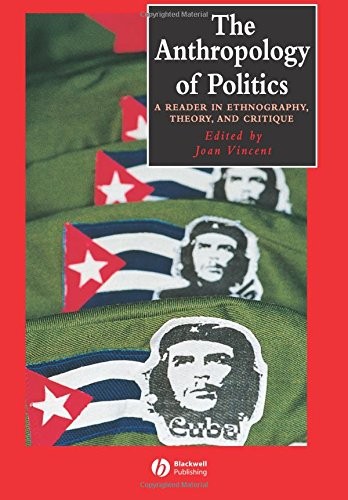 The Anthropology of Politics: A Reader in Ethnography, Theory an