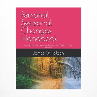 Personal Seasonal Changes Handbook: Understanding the Rhythms of Your Life, Y...