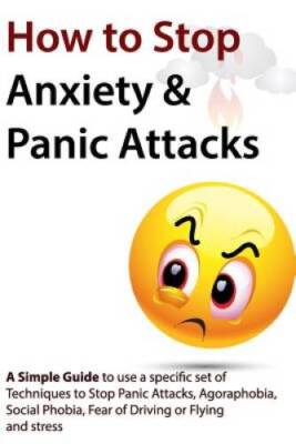 How to Stop Anxiety  Panic Attacks: A Simple Guide to using a speci - VERY GOOD