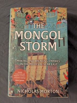 The Mongol Storm: Making and Breaking Empires in the Medieval Near East Mort...