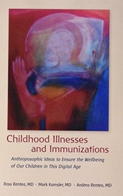 Childhood Illnesses and Immunizations: Anthroposophic  by Ross Rentea PAPERBACK