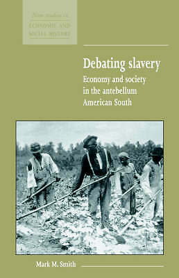 Debating Slavery Economy and Society in the Antebellum American South Smith
