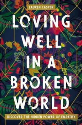 Loving Well in a Broken World: Discover the Hidden Power of Empathy by Casper