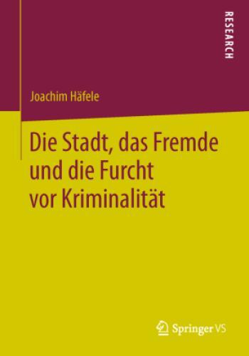Thumbnail - Die Stadt, Das Fremde Und Die Furcht Vor Kriminalität Eine