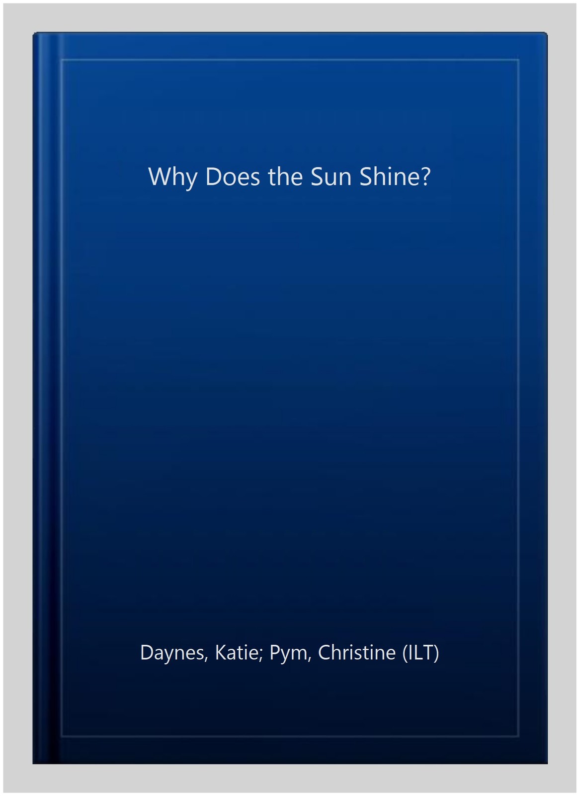 Why Does the Sun Shine?, Hardcover by Daynes, Katie; Pym, Christine (ILT), Li...