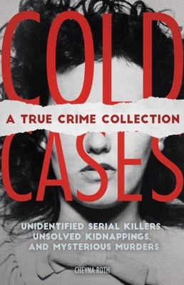 Cold Cases: A True Crime Collection: Unidentified  by Cheyna Roth PAPERBACK