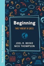 Beginning: Family Worship in Genesis - Paperback, by Joel R. Beeke; - Very Good