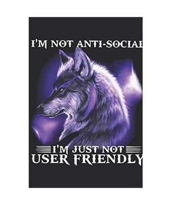 I'm Not an.ti.so.ci.al I'm Just Not User Friendly Wolf Funny: I'm Not an.ti.so.c