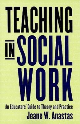 Teaching in Social Work: An Educators' Guide to Theory and Practice by Anastas,
