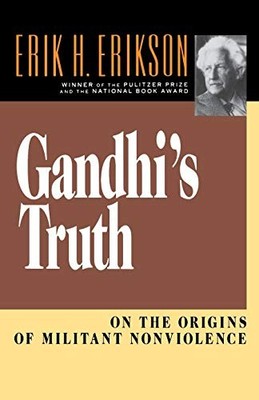 Gandhi's Truth: On the Origins of Militant Nonviolence By Erik H