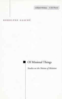 Of Minimal Things: Studies on the Notion of Relation by Gasche