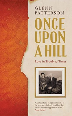ONCE UPON A HILL: LOVE IN TROUBLED TIMES By GLENN PATTERSON