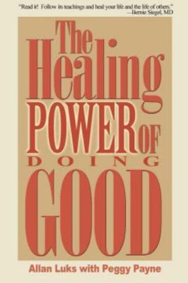The Healing Power of Doing Good: The Health and Spiritual Benefits of Helping...