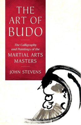 The Art of Budo: The Calligraphy and Paintings of the Martial Arts Masters by Jo