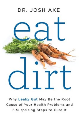 Eat Dirt: Why Leaky Gut May Be the Root Cause of Your Health Problems by Axe