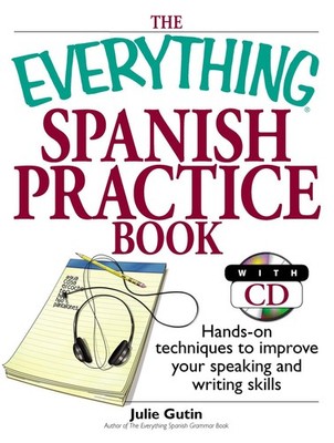 The Everything Spanish Practice Book: Hands-on Techniques to Improve Your Sp...