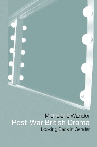 Post-war British Drama: Looking Back in Gender - 9780415138550