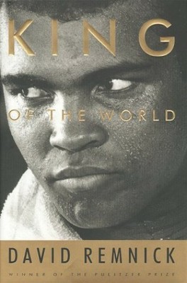King of the World: Muhammad Ali and the Rise of an  by Remnick, David 0375500650