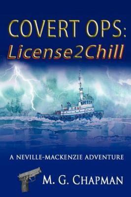 Covert Ops: License2Chill: A Neville-Mackenzie Adventure by Chapman, M. G.