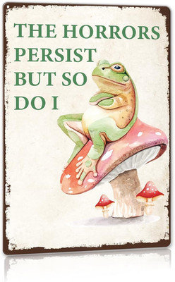 Funny Frog Decor Motivational the Horrors Persist But So Do I Metal Sign Mushroo