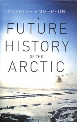 The Future History of the Arctic by Emmerson, Charles