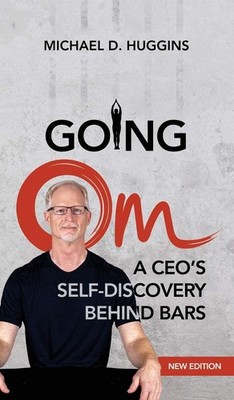 Going Om: A CEO's Self-Discovery Behind Bars,Huggins, Michael D 