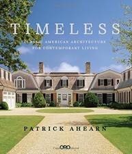 TIMELESS: CLASSIC AMERICAN ARCHITECTURE FOR CONTEMPORARY By Patrick Ahearn *NEW*