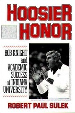 Hoosier Honor: Bob Knight and Academic Success at Indiana University by Robert P