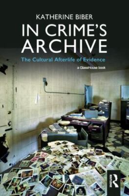 In Crime's Archive : The Cultral Afterlife of Evidence, Hardcover by Biber, K...
