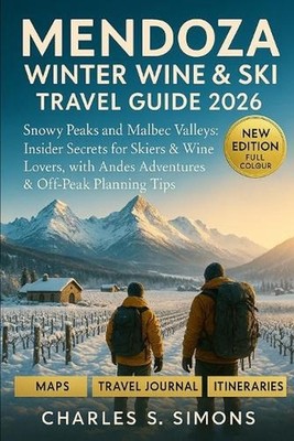 Mendoza Winter Wine & Ski Guide 2026: Snowy Peaks and Malbec Valleys: Insider Se