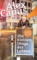 Die Kleinen Dinge Des Lebens Essays Betrachtungen Interviews Alex Capus Buch