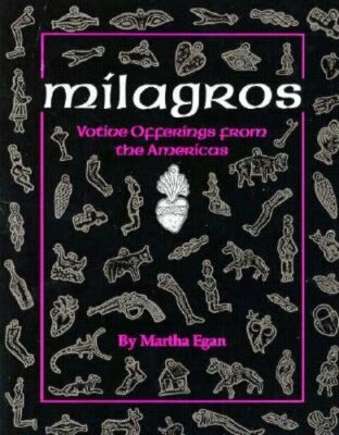 Milagros: Votive Offerings from the Americas by Martha Egan: New