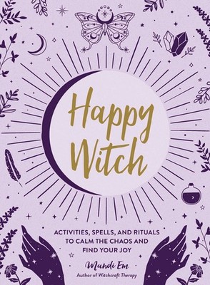 Happy Witch: Activities, Spells, and Rituals to Calm the Chaos and Find Your...