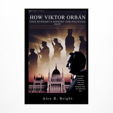 How Viktor Orb??n Uses Hungary's History for Political Gain
