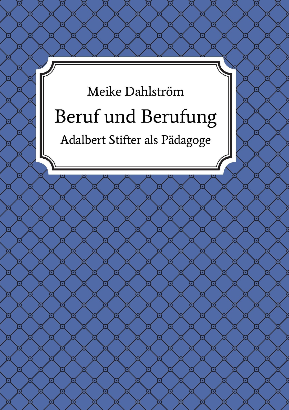 Beruf Und Berufung | Adalbert Stifter Als Pädagoge | Meike Dahlström |