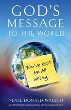 God's Message to the World:: You've Got Me All Wrong by Neale Donald Walsch The
