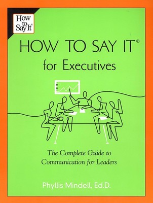 How to Say it for Executives: The Complete Guide to Communication for Leader...