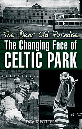 The Dear Old Paradise - The Changing Face of Celtic Park - The Bhoys Hoops book