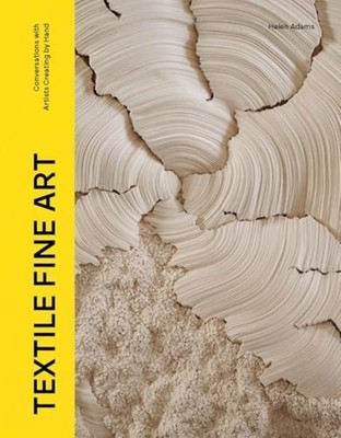 Textile Fine Art : Conversations with Artists Creating  - Hardcover NEW Helen Ad