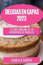 Delicias en Capas 2023: El Arte Sublime de la Reposter?a de Pasteles by Isabella